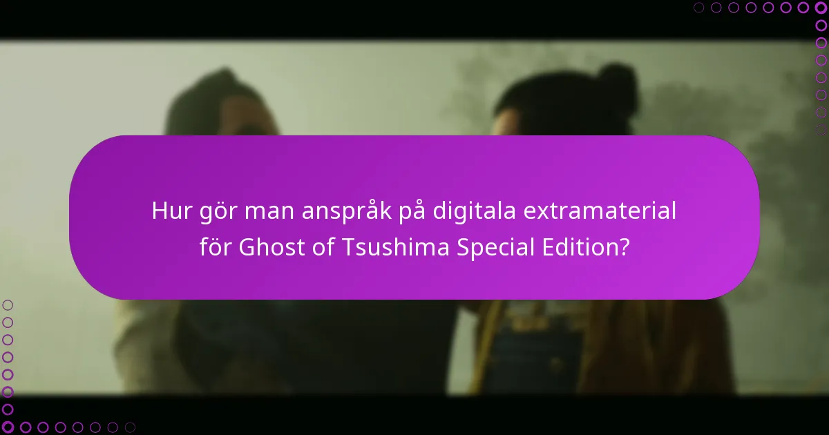 Vilka är behörighetskriterierna för Ghost of Tsushima Special Edition digitala extramaterial?