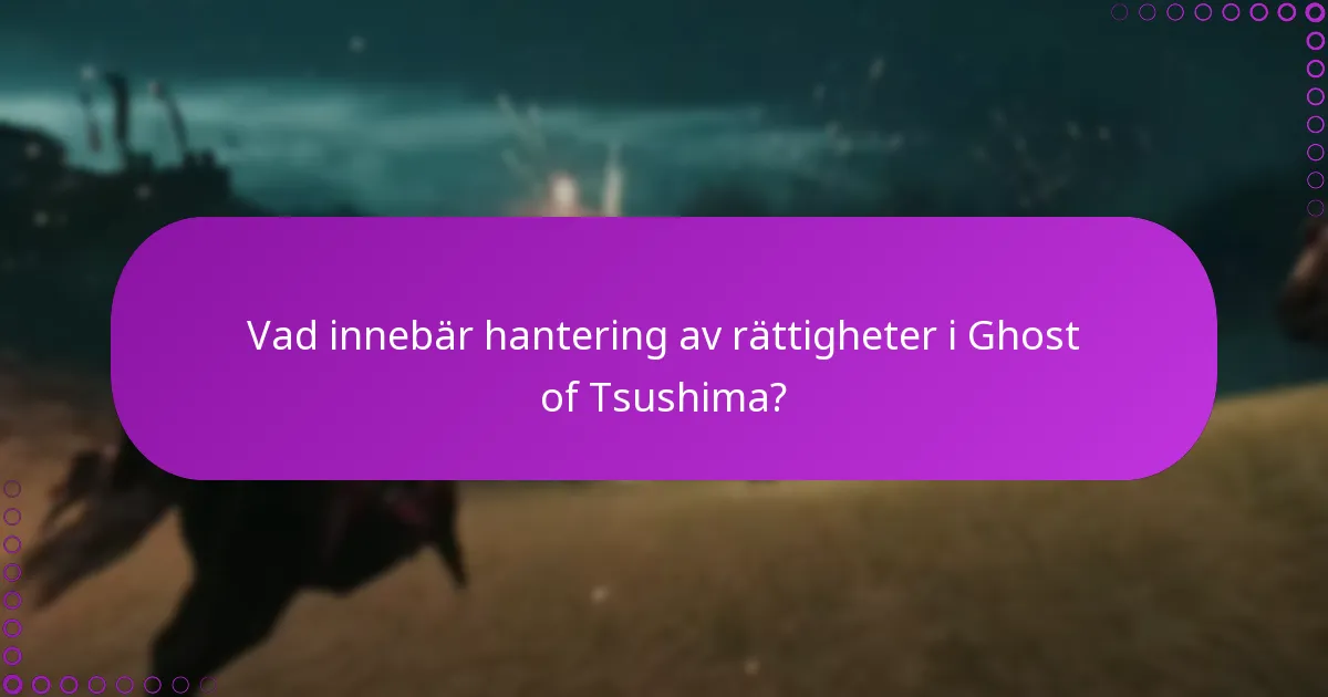 Vad innebär hantering av rättigheter i Ghost of Tsushima?