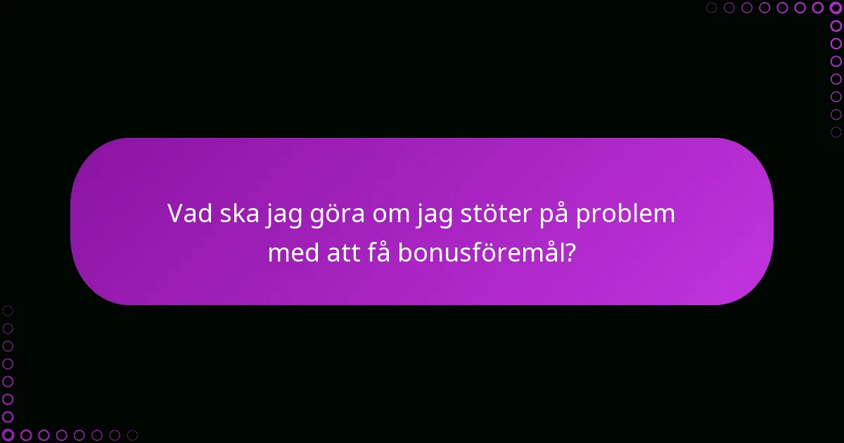 Vad ska jag göra om jag stöter på problem med att få bonusföremål?