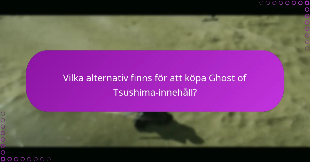 Vilka alternativ finns för att köpa Ghost of Tsushima-innehåll?