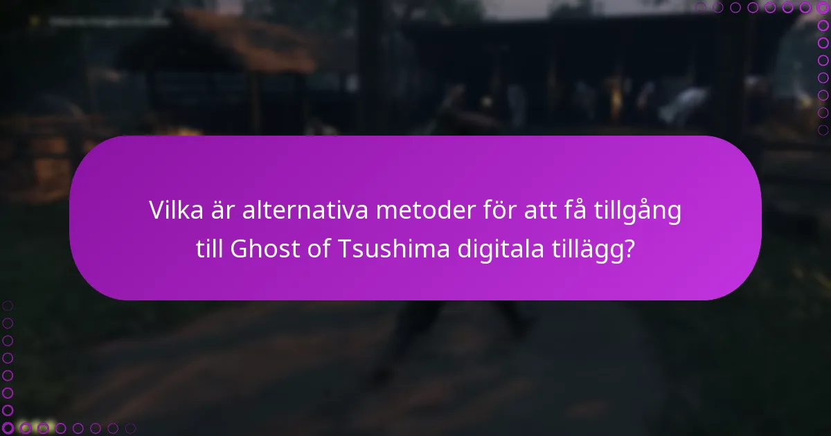 Vilka är alternativa metoder för att få tillgång till Ghost of Tsushima digitala tillägg?