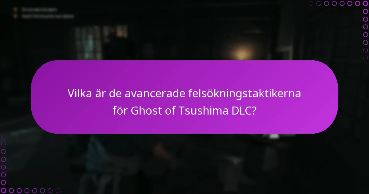 Vilka är de avancerade felsökningstaktikerna för Ghost of Tsushima DLC?