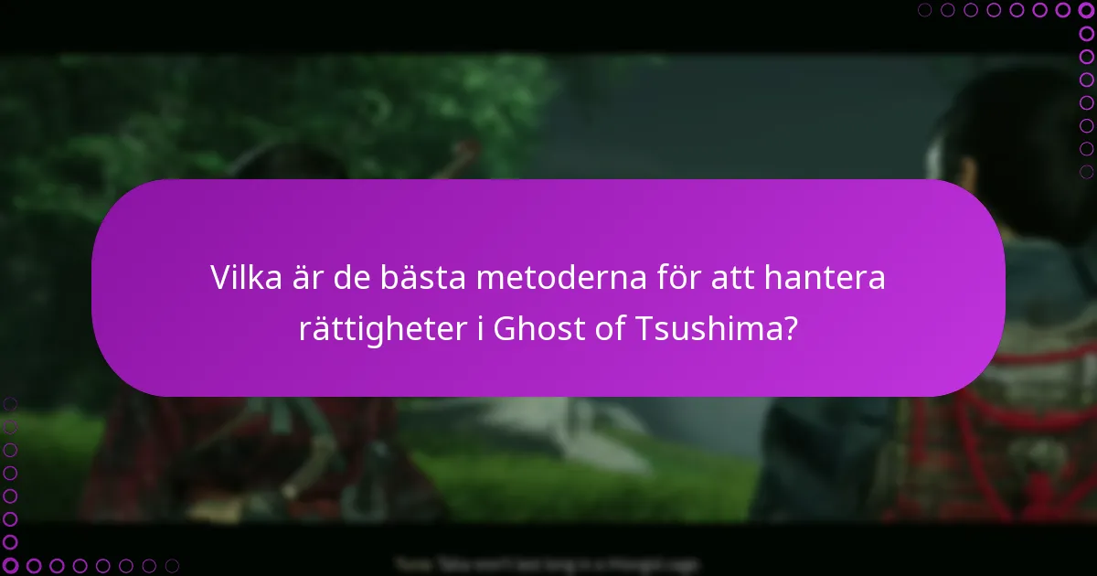 Vilka är de bästa metoderna för att hantera rättigheter i Ghost of Tsushima?