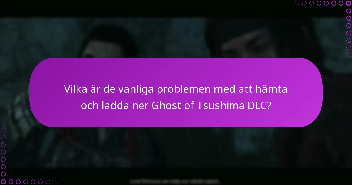 Vilka är de vanliga problemen med att hämta och ladda ner Ghost of Tsushima DLC?