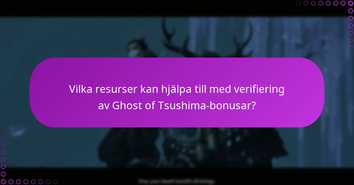 Vilka resurser kan hjälpa till med verifiering av Ghost of Tsushima-bonusar?